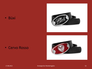 • Büxi




• Cervo Rosso



17.08.2012      Strategischer Marketingplan   52
 