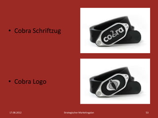 • Cobra Schriftzug




• Cobra Logo



17.08.2012           Strategischer Marketingplan   53
 