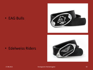 • EAG Bulls




• Edelweiss Riders



17.08.2012           Strategischer Marketingplan   56
 
