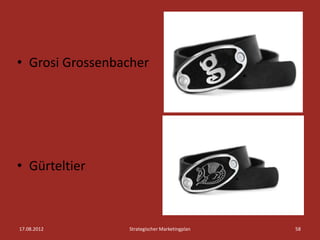 • Grosi Grossenbacher




• Gürteltier



17.08.2012       Strategischer Marketingplan   58
 