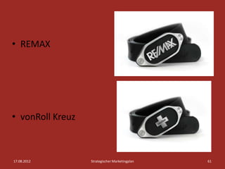 • REMAX




• vonRoll Kreuz



17.08.2012        Strategischer Marketingplan   61
 