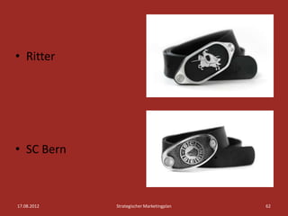 • Ritter




• SC Bern



17.08.2012   Strategischer Marketingplan   62
 