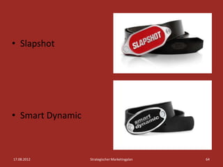 • Slapshot




• Smart Dynamic



17.08.2012        Strategischer Marketingplan   64
 
