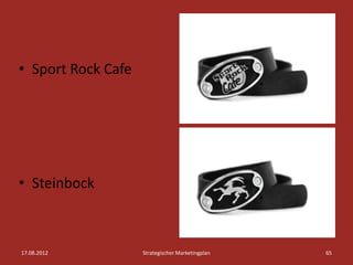 • Sport Rock Cafe




• Steinbock



17.08.2012          Strategischer Marketingplan   65
 