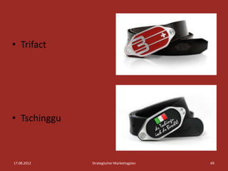• Trifact




• Tschinggu



17.08.2012    Strategischer Marketingplan   69
 