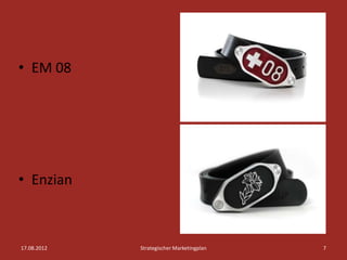 • EM 08




• Enzian



17.08.2012   Strategischer Marketingplan   7
 