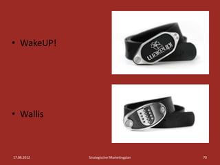 • WakeUP!




• Wallis



17.08.2012   Strategischer Marketingplan   70
 