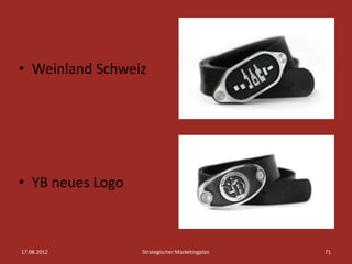 • Weinland Schweiz




• YB neues Logo



17.08.2012        Strategischer Marketingplan   71
 