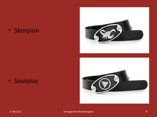 • Skorpion




• Soulplay



17.08.2012   Strategischer Marketingplan   74
 