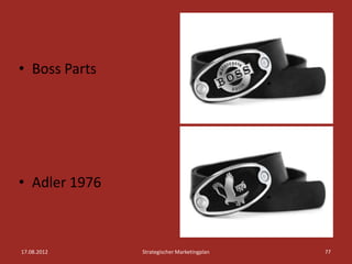 • Boss Parts




• Adler 1976



17.08.2012     Strategischer Marketingplan   77
 