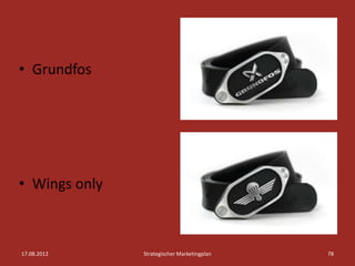 • Grundfos




• Wings only



17.08.2012     Strategischer Marketingplan   78
 