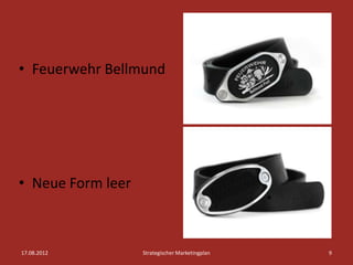 • Feuerwehr Bellmund




• Neue Form leer



17.08.2012         Strategischer Marketingplan   9
 
