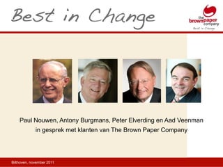 Paul Nouwen, Antony Burgmans, Peter Elverding en Aad Veenman
             in gesprek met klanten van The Brown Paper Company




Bilthoven, november 2011
 
