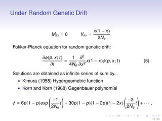 Under Random Genetic Drift
Mδx = 0

Vδx =

x (1 − x )
2Ne

Fokker-Planck equation for random genetic drift:

∂φ(p , x ; t ...