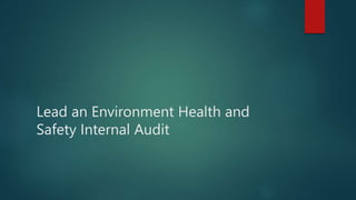 Lead an Environment Health and
Safety Internal Audit
 
