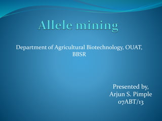 Department of Agricultural Biotechnology, OUAT,
BBSR
Presented by,
Arjun S. Pimple
07ABT/13
 