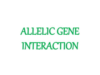 ALLELIC GENE
INTERACTION
 