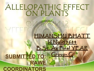 HIMANSHU BHATT
Id No.-39684
B.Sc. Ag Final YEAR
Group- C

SUBMITTED TO:
RAWE
COORDINATORS

 
