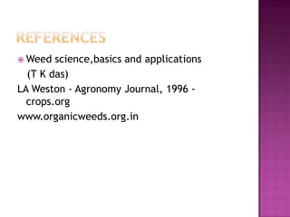  Weed

science,basics and applications
(T K das)
LA Weston - Agronomy Journal, 1996 crops.org
www.organicweeds.org.in

 