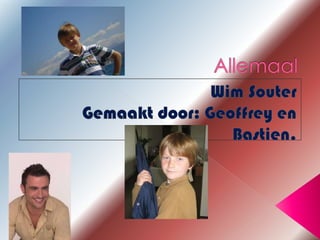 Allemaal Wim Souter Gemaakt door: Geoffrey en Bastien. 