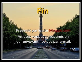 Fin

 Présenté par le site Mespps.com
  Amusez-vous avec vos amis en
leur envoyant nos pps par e-mail.
 