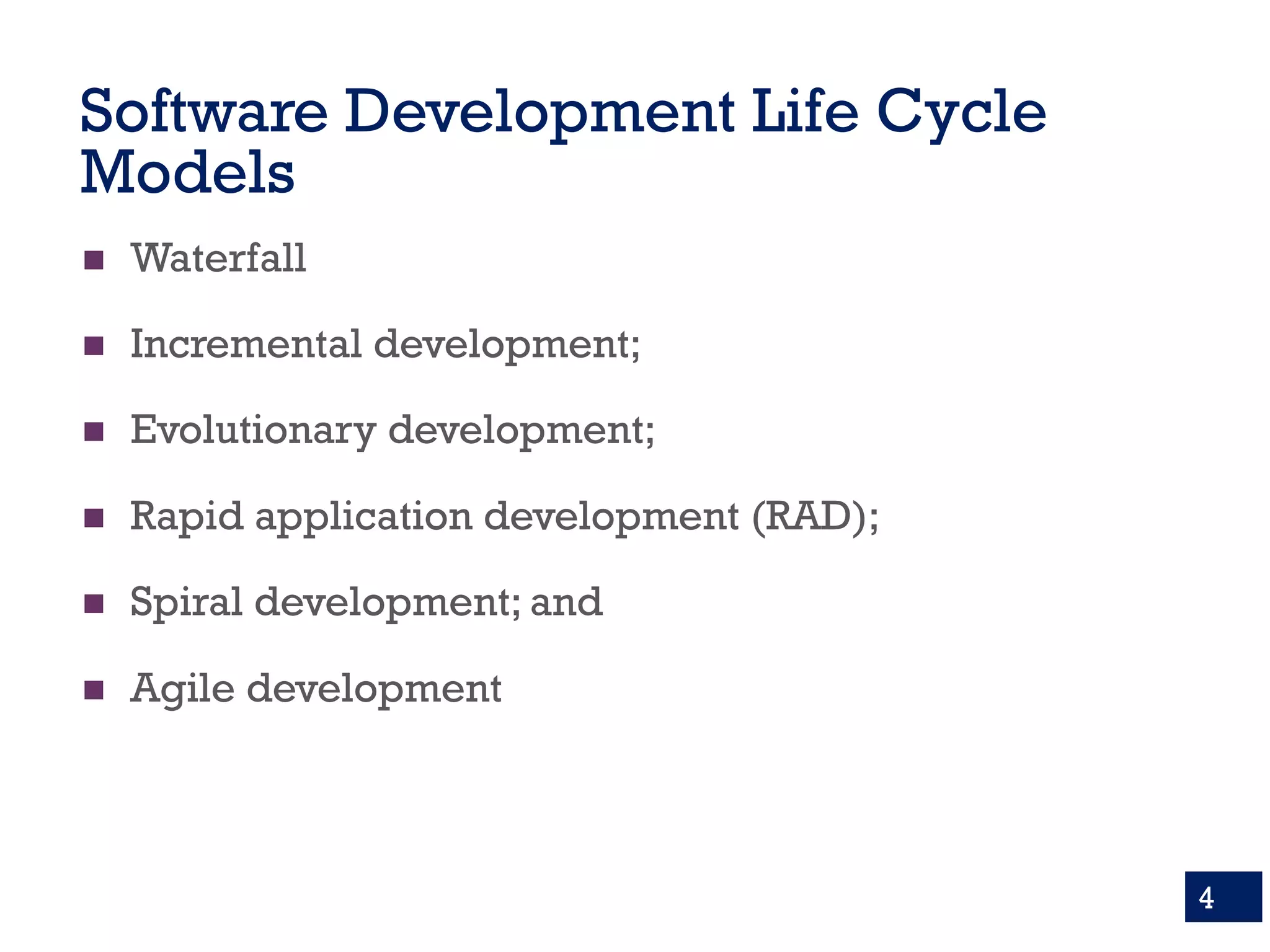 Software Development Life Cycle
Models
n Waterfall
n Incremental development;
n Evolutionary development;
n Rapid application development (RAD);
n Spiral development; and
n Agile development
4
 