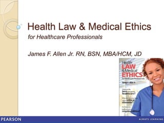 Health Law & Medical Ethics
for Healthcare Professionals

James F. Allen Jr. RN, BSN, MBA/HCM, JD
 