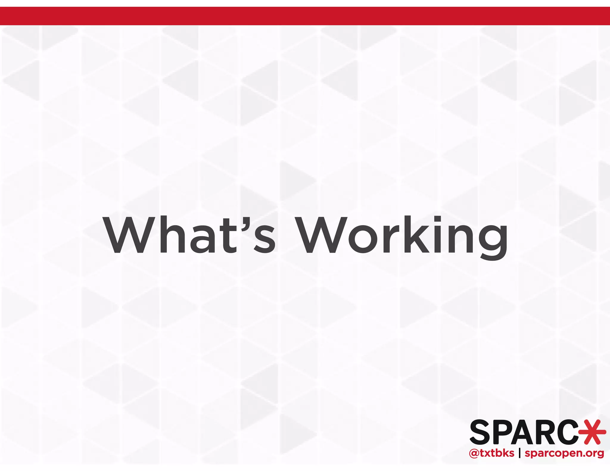 @txtbks | sparcopen.org
What’s Working
 