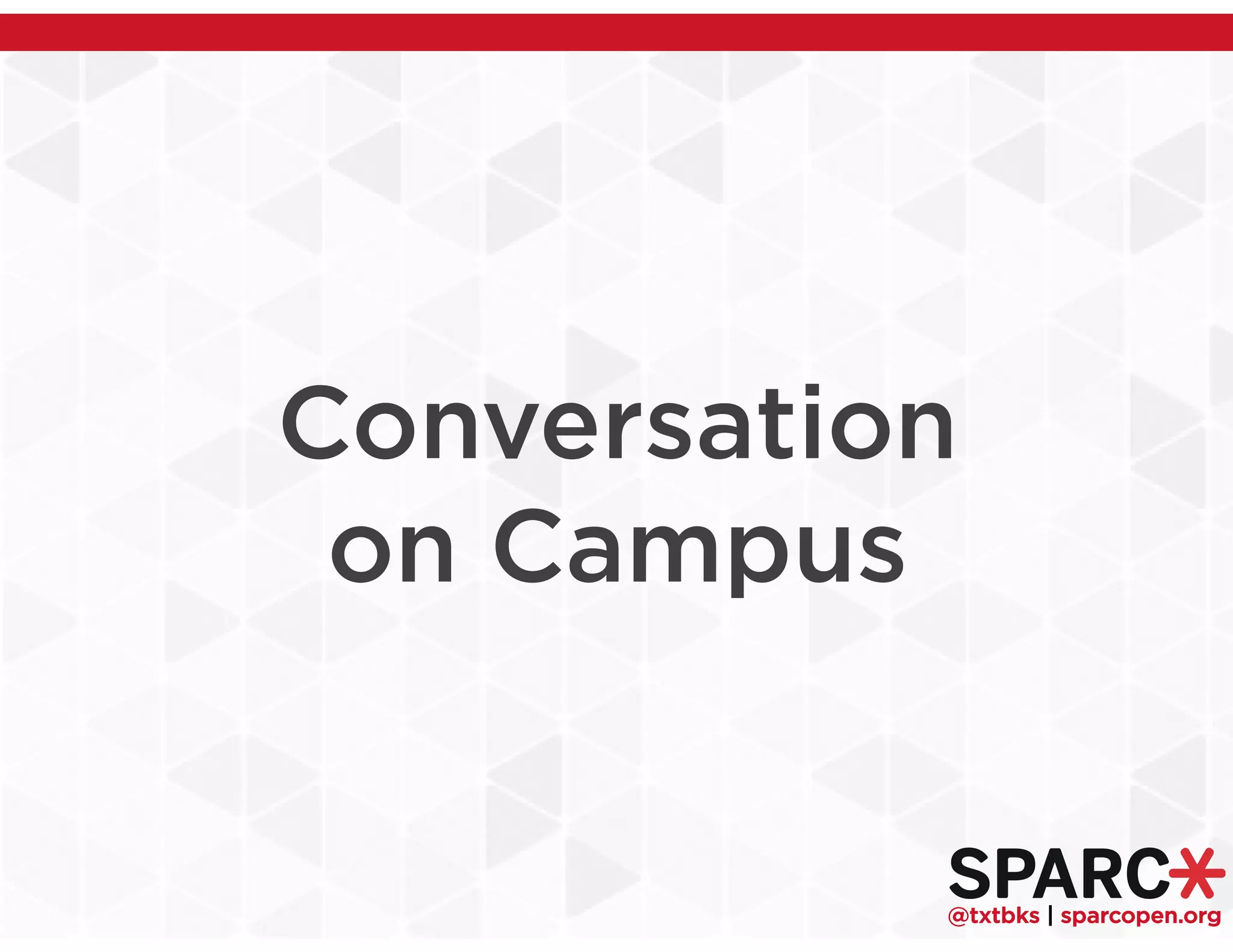 @txtbks | sparcopen.org
Conversation
on Campus
 
