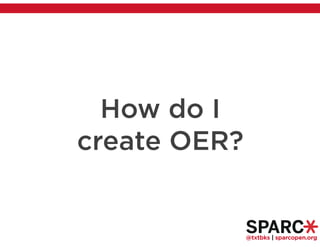 @txtbks | sparcopen.org
How do I
create OER?
 