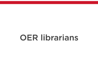 OER librarians
 