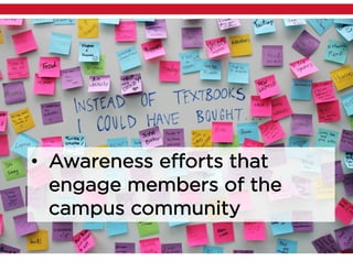 • Awareness efforts that
engage members of the
campus community
 