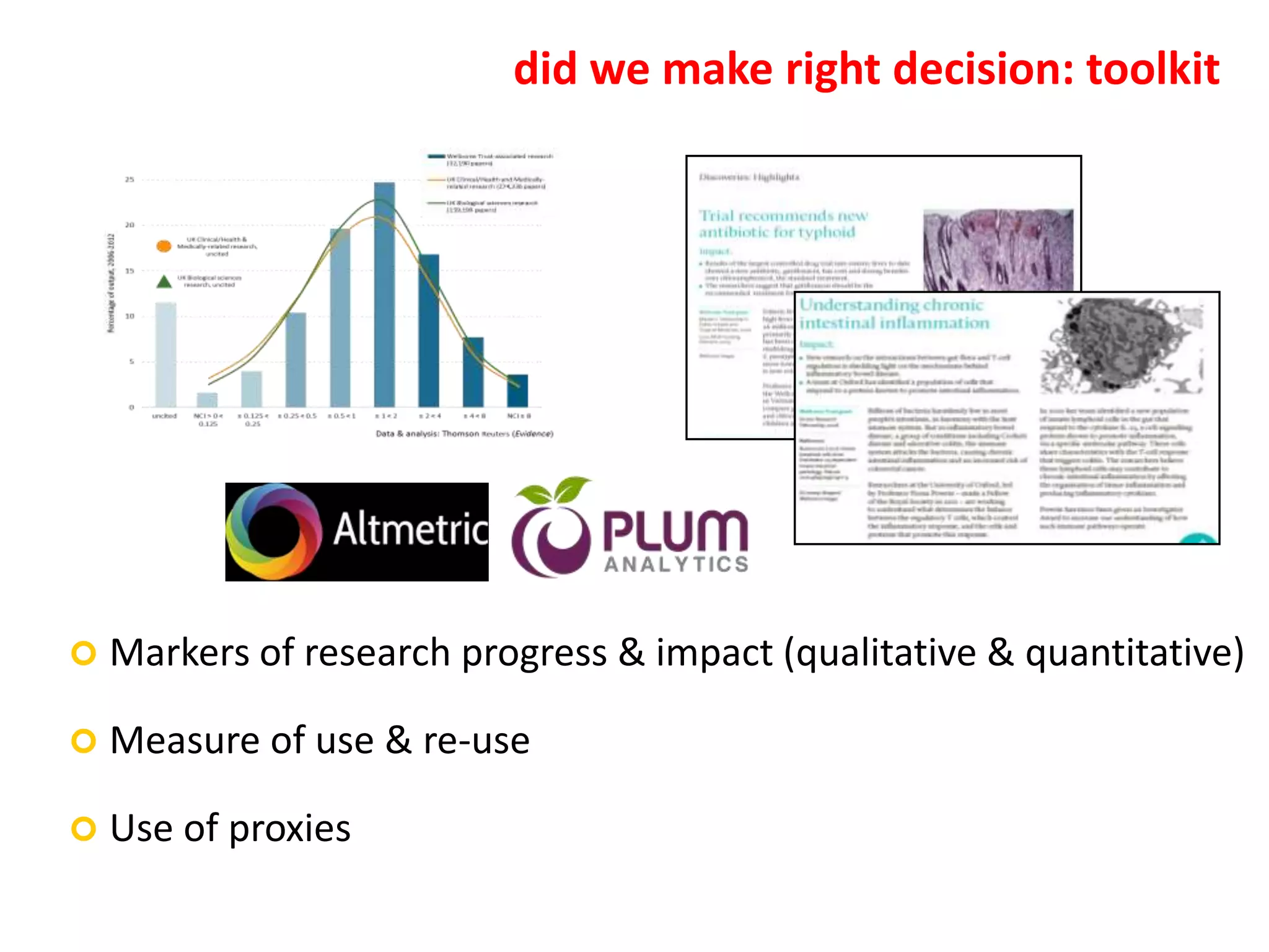 did we make right decision: toolkit
 Markers of research progress & impact (qualitative & quantitative)
 Measure of use & re-use
 Use of proxies
 