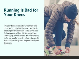 Running is Bad for
Your Knees
It’s easy to understand why runners and
non-runners might think that running is
bad for join...