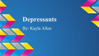 Depressants
By: Kayla Allen