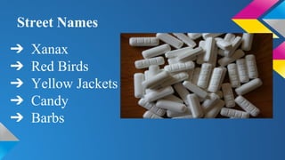 Street Names
➔ Xanax
➔ Red Birds
➔ Yellow Jackets
➔ Candy
➔ Barbs