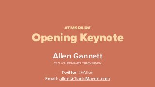 Opening Keynote
Allen Gannett
CEO + CHIEF MAVEN, TRACKMAVEN
Twitter: @Allen
Email: allen@TrackMaven.com
#TMSPARK
 