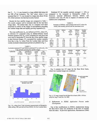 that T, - T, = 0, was located in a large alfalfa field about 60
km NW of the lysimeters. The “dry” pixel, where it was
assumed that LE =:0, was located in a range area about 30 km
NE of the lysimeter site that had recently burned.
Results for four satellite images are compared in Table 1.
The results compare well to lysimeter data for the last three
image dates. The earliest date, July 14, compares well when
examined in context of the impact of precipitation preceding
the Landsat image date and rapidly growing vegetation [3].
The crop coefficients, K,, are defined as ET/ET, where ET,
is reference ET computed using an alfalfa-reference based
Penman equation [lo]. Kc’s were computed for each pixel and
were used to interpolate ET from the day of the satellite image
to days between images. ET, accounted for weather variation
fi-om day to day. Kc values from the Landsat dates and from
weekly lysimeter measurement periods are plotted in Fig. 3.
Predicted ET for monthly periods averaged +/- 16% as
compared to the lysimeter at Montepelier (Table 2).
However, seasonal differences between SEBAL and
lysimeters were only 4% due to impacts of reduction in the
random error components.
TABLE 2.
Summary of SEBAL- and lysimeter-derived ET values for
weekly and monthly periods and the associated error.
,_ y_____~~~--y~~~~~~~~~-~,~-~I-.~~~.-~~~~~.
Lysime SEBAL 7-day Differen Monthly
ter ET Kc SEBAL ce in 7- Alfalfa
7-day ET day ET Reference
average mm/d (SEBAL ET
mm/d - LYS) mm
%
-__ ----_ --__ ---.-- _ -___ _I___I.--- _.__
_ __ “_--- -
(1) (2) (3) (4) (5) (6)
July 14 5.3 0.98 68 28% 202
Aug15 35 0.59 3.7 6% 201
Sept16 1.9 0.57 2.1 10% 115
Oct18 07 0.49 0.6 -14% 45
TABLE 1. Ave. 2.9 0.73 3.3 15% 563
~-~--~ I=--- ~~-~-~-~_,~-.~~~_-“~-_____X__YU~L_~--”,”.-~
Lysimeter measuredET and SEBAL predicted ET aswell asKC’sfor
7-day periods enclosing the satellite images. ~-~~~~~-~~-~~v_~~-y_=yry_Ev-~,~_~~~~s.~
ms- u___~~~-----~ssdxsm.~~~~ SEBAL
Lands& date 7-day Equivalent 24- 24-hour 7&y
Lysim. Monthly Monthly Season
al
Lysimeter Hour Lysimeter SEBAL Reference
Monthly Month K for
ET, mm/d El’, mm/d ET, ET, mm/d
ET ET Lysimeter (SEEL)- Error
mm/d mm mm Lys %
July 14 5.3 5.1 6.5 6.9 __________ -_x_I __. -. .-_--~ I-....,_______ -.-__- -. .__.-..__.
Aug 15 3.5 3.8 4.2 6.2 (1) (7) (8) (9) (10) TI1,..-
Sept 16 1.9 2.4 2.6 3.7 July 14 198 167 0.83 19%
Ott 18 0.7 1.1 1.0 1.3 Au8 15 119 145 0.72 -18%
-~~~-_.~z.~~-~~_--~-~~yL__.~~.~*-~--_n_~~~~~
Sept16 66 54 0.47 22%
,~‘_Lu_~~___~~~~_F_____--~~~~-~.--~I -M‘s
Landsatdate 7&y ‘I-day 24-hour SEBAL
Oet 18 22 23 0.51 -5%
Lvsimeter Lvsimeter K_ Reference ET, K, _A 405 388 0.69 4% 4.3%
M--P”--- iil___r_(______u_-~~~~.~:=~,.~~~~-,-”
Ir
period
July 14 0.78 1.11 6.6 0.98 Fig. 4 contains two ET for the
maps Bear River basin,
Au8 15 0.57 0.60 6.6 0.59 where two Landsat images are combined.
Sept 16 0.53 0.52 4.6 0.57
O;t 18 0.56 0.51 2.0 0.49 ‘y
- I---~-~-~~~--~-_u__I-I~---~---- _’,
a..
ET by Lysimeters and SEBPL
Montpelier, Idaho 1985
Fig. 4. ET maps created for the Bear River basin (300 x 150 km
area) for Aug 15 and Oct. 18, 1985.
A. Rejinements to SEBAL Application Process under
Development
Fig. 3. K, values from 7-day Iysimeter measurements at Montpelier,
Idaho during 1985 and derived from SEBAL for four Landsat dates. One of the modifications to SEBAL implemented during
the Bear River study was prediction of the flow of sensible
heat into lakes. In previous applications, Bastiaanssen (2000)
0-7803-7031-7/01/$10.00 (C) 2001 IEEE 832
0-7803-7031-7/01/$17.00 (C) 2001 IEEE
 
