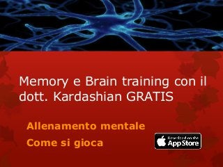 Memory e Brain training con il
dott. Kardashian GRATIS
Allenamento mentale
Come si gioca
 