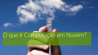 O que é Computação em Nuvem? 
 