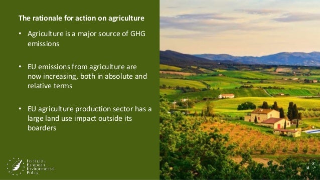 The rationale for action on agriculture
• Agriculture is a major source of GHG
emissions
• EU emissions from agriculture a...