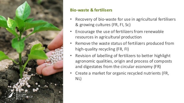 Bio-waste & fertilisers
• Recovery of bio-waste for use in agricultural fertilisers
& growing cultures (FR, FI, Sc)
• Enco...