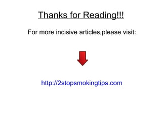 Thanks for Reading!!!
For more incisive articles,please visit:




     http://2stopsmokingtips.com
 