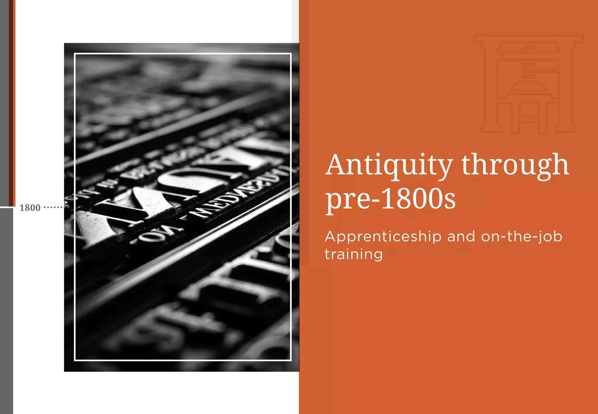 1800
Antiquity through
pre-1800s
Apprenticeship and on-the-job
training
 