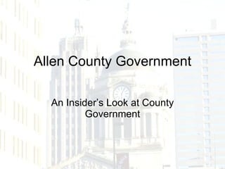 Allen County Government An Insider’s Look at County Government 