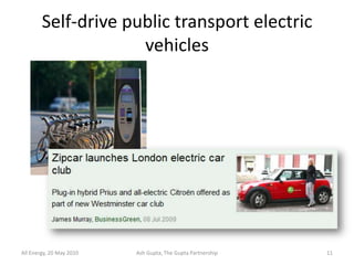 Self-drive public transport electric
                     vehicles




All Energy, 20 May 2010   Ash Gupta, The Gupta Partnership   11
 
