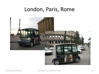 London, Paris, Rome




All Energy, 20 May 2010        Ash Gupta, The Gupta Partnership   12
 