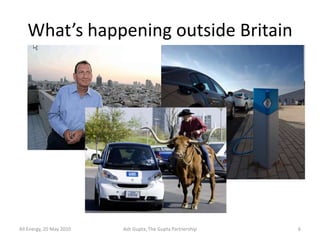 What’s happening outside Britain




All Energy, 20 May 2010   Ash Gupta, The Gupta Partnership   6
 