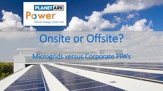 Onsite or Offsite?
Microgrids versus Corporate PPA’s
 
