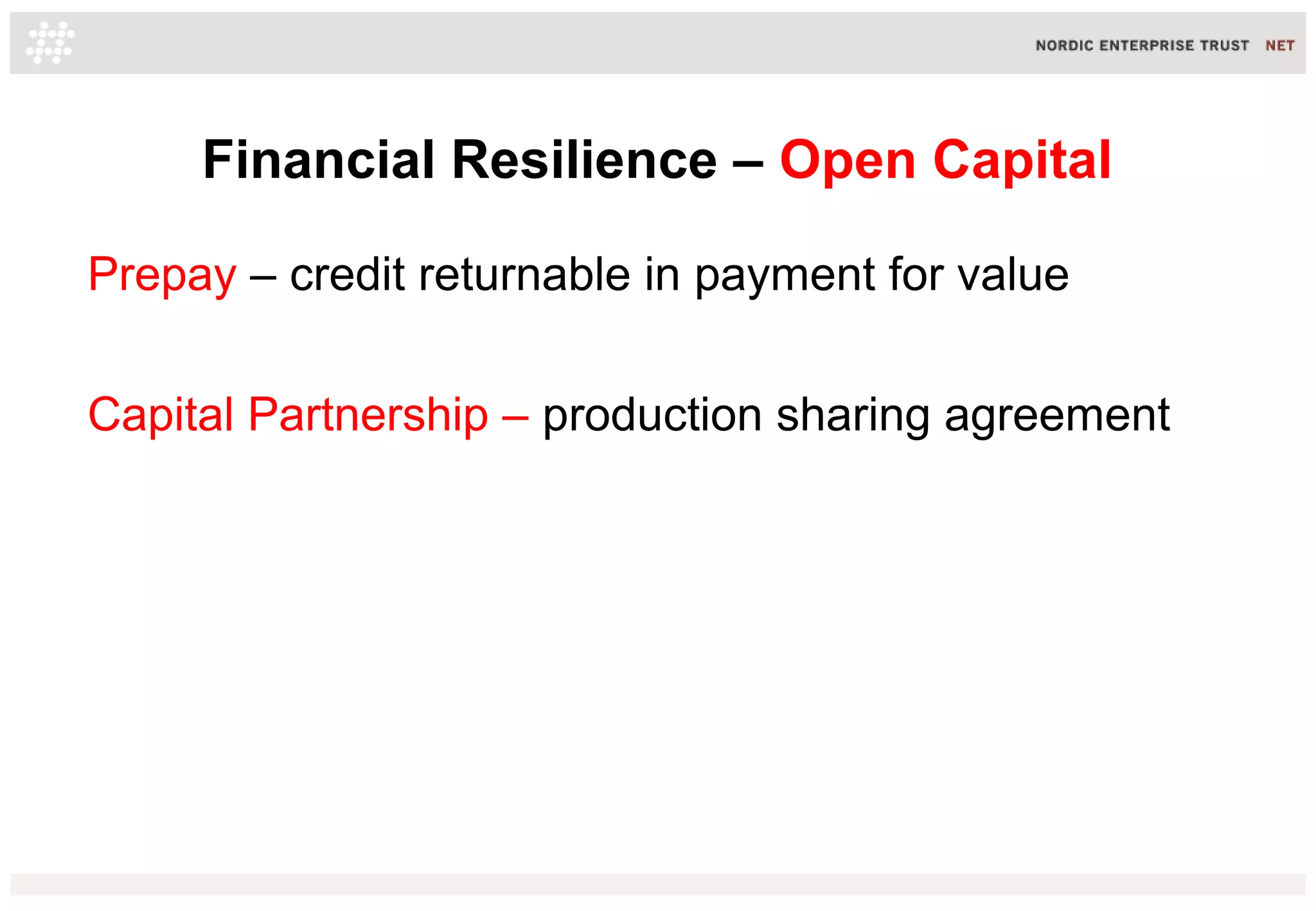 Financial Resilience – Open Capital
Prepay – credit returnable in payment for value
Capital Partnership – production sharing agreement
 